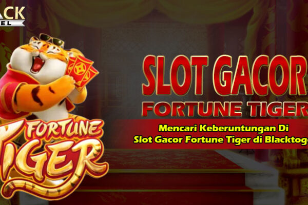Slot Gacor Fortune Tiger Blacktogel